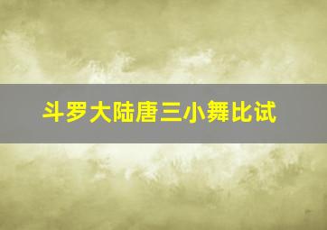 斗罗大陆唐三小舞比试