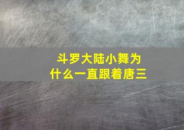 斗罗大陆小舞为什么一直跟着唐三