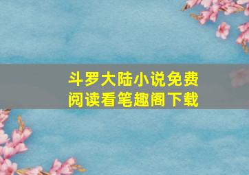 斗罗大陆小说免费阅读看笔趣阁下载