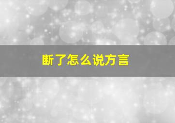 断了怎么说方言