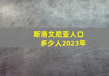 斯洛文尼亚人口多少人2023年