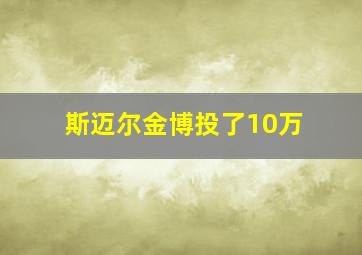 斯迈尔金博投了10万