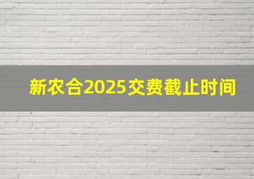 新农合2025交费截止时间