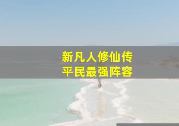 新凡人修仙传平民最强阵容