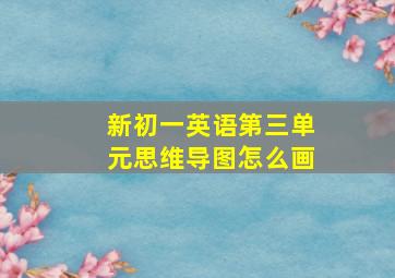 新初一英语第三单元思维导图怎么画