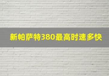 新帕萨特380最高时速多快