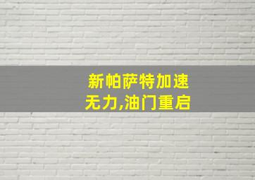 新帕萨特加速无力,油门重启