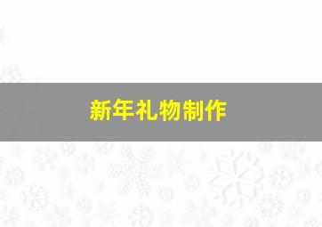 新年礼物制作