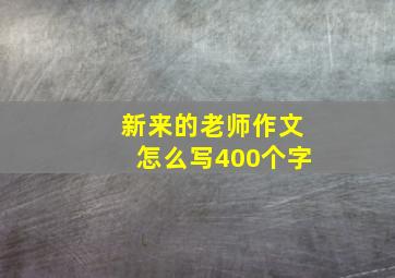 新来的老师作文怎么写400个字