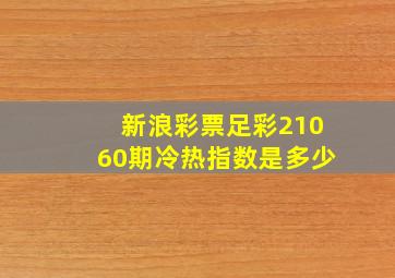 新浪彩票足彩21060期冷热指数是多少