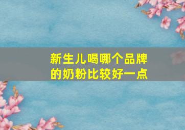 新生儿喝哪个品牌的奶粉比较好一点