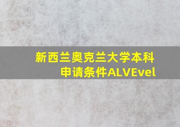 新西兰奥克兰大学本科申请条件ALVEvel