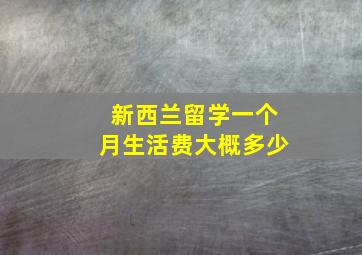 新西兰留学一个月生活费大概多少