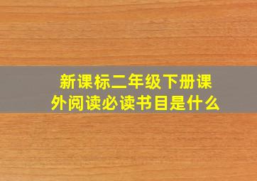 新课标二年级下册课外阅读必读书目是什么