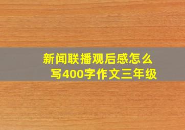 新闻联播观后感怎么写400字作文三年级