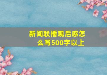 新闻联播观后感怎么写500字以上