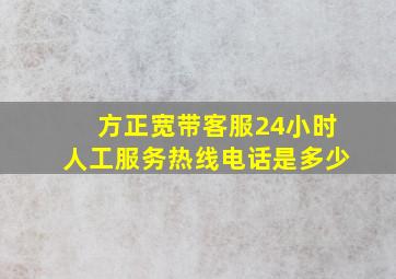 方正宽带客服24小时人工服务热线电话是多少