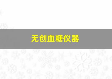 无创血糖仪器