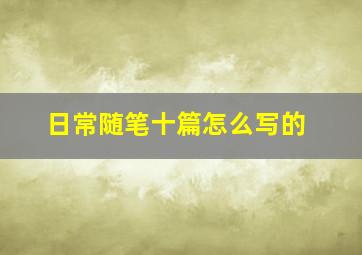 日常随笔十篇怎么写的