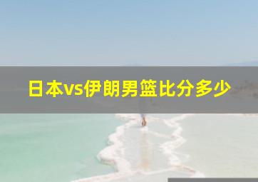 日本vs伊朗男篮比分多少