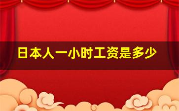 日本人一小时工资是多少