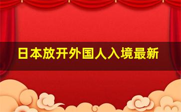 日本放开外国人入境最新