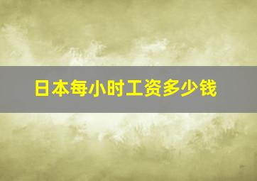 日本每小时工资多少钱