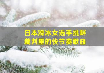 日本滑冰女选手挑衅裁判里的快节奏歌曲