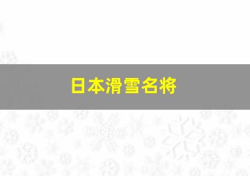 日本滑雪名将