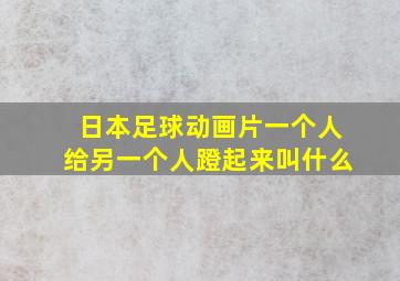 日本足球动画片一个人给另一个人蹬起来叫什么