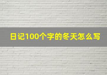 日记100个字的冬天怎么写