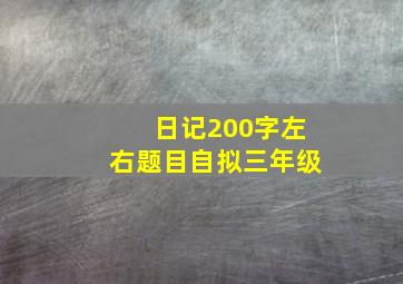 日记200字左右题目自拟三年级