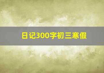 日记300字初三寒假