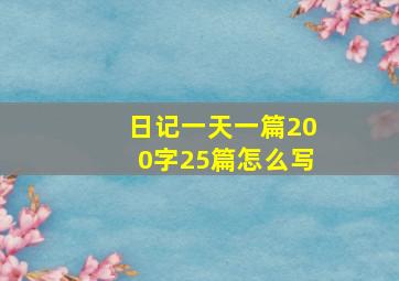 日记一天一篇200字25篇怎么写