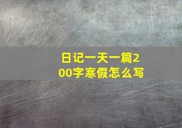 日记一天一篇200字寒假怎么写