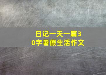 日记一天一篇30字暑假生活作文