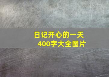 日记开心的一天400字大全图片