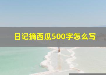 日记摘西瓜500字怎么写