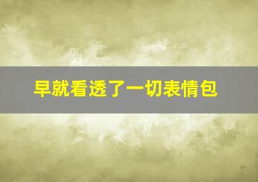 早就看透了一切表情包