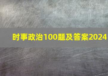 时事政治100题及答案2024