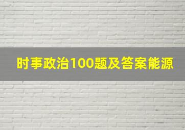 时事政治100题及答案能源