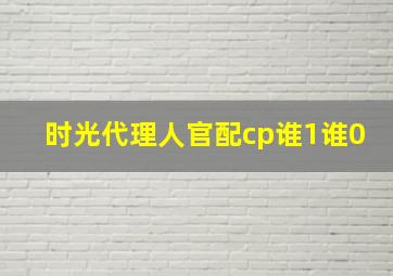 时光代理人官配cp谁1谁0