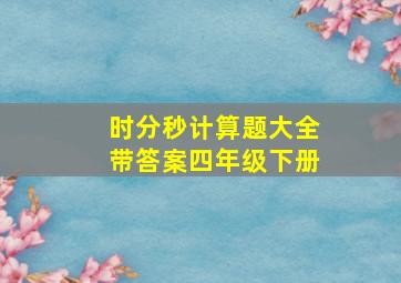 时分秒计算题大全带答案四年级下册