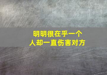 明明很在乎一个人却一直伤害对方