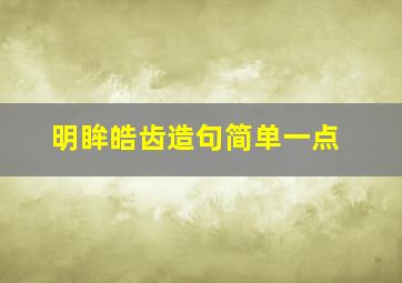 明眸皓齿造句简单一点