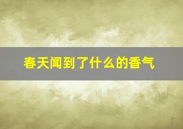 春天闻到了什么的香气