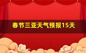 春节三亚天气预报15天