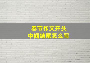 春节作文开头中间结尾怎么写