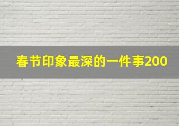 春节印象最深的一件事200