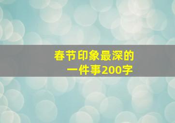 春节印象最深的一件事200字